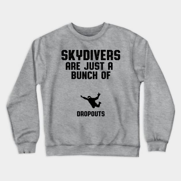 Skydivers Are Dropouts Skydiver Gift Crewneck Sweatshirt by atomguy